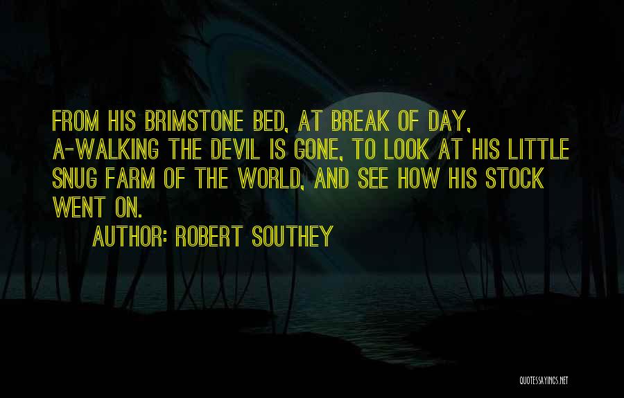 Robert Southey Quotes: From His Brimstone Bed, At Break Of Day, A-walking The Devil Is Gone, To Look At His Little Snug Farm