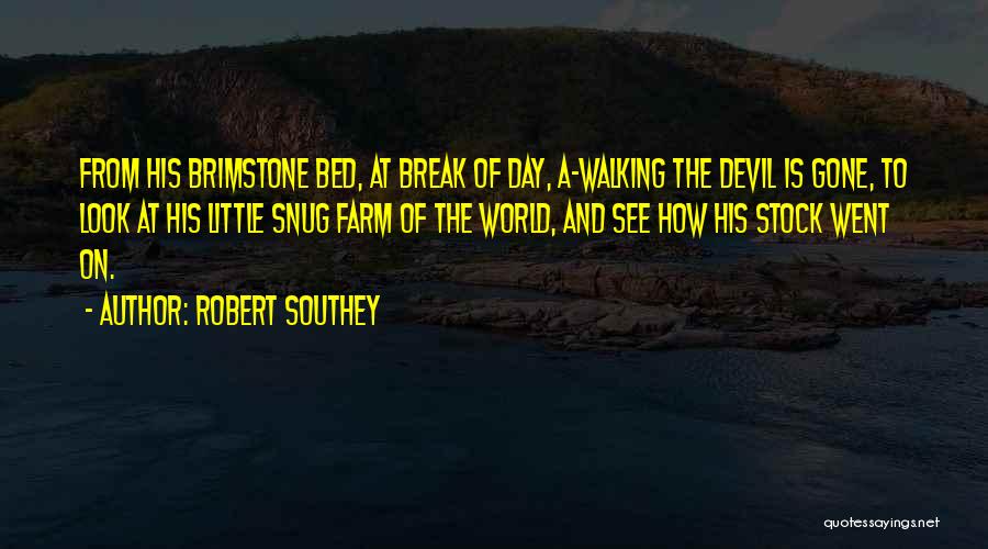 Robert Southey Quotes: From His Brimstone Bed, At Break Of Day, A-walking The Devil Is Gone, To Look At His Little Snug Farm