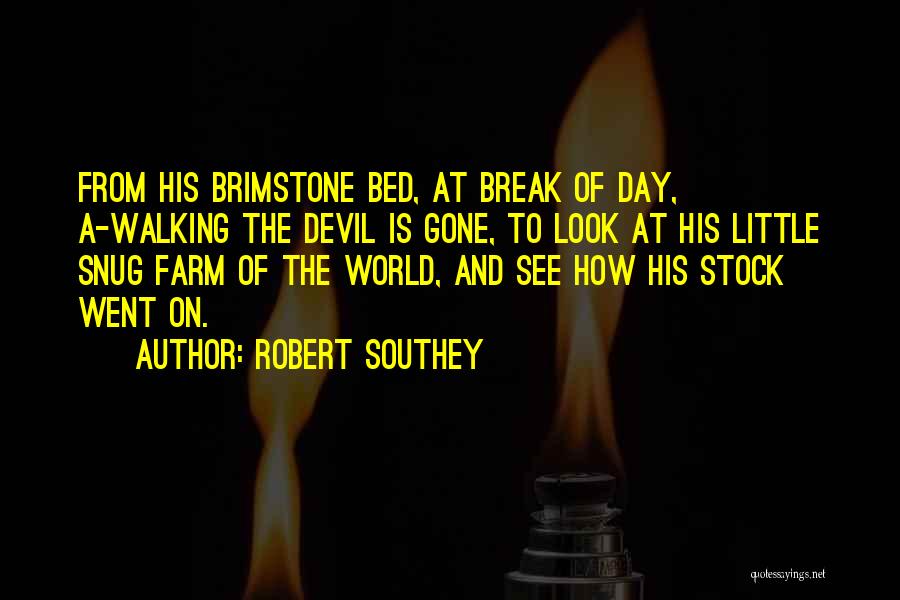 Robert Southey Quotes: From His Brimstone Bed, At Break Of Day, A-walking The Devil Is Gone, To Look At His Little Snug Farm