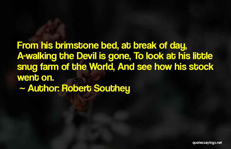 Robert Southey Quotes: From His Brimstone Bed, At Break Of Day, A-walking The Devil Is Gone, To Look At His Little Snug Farm