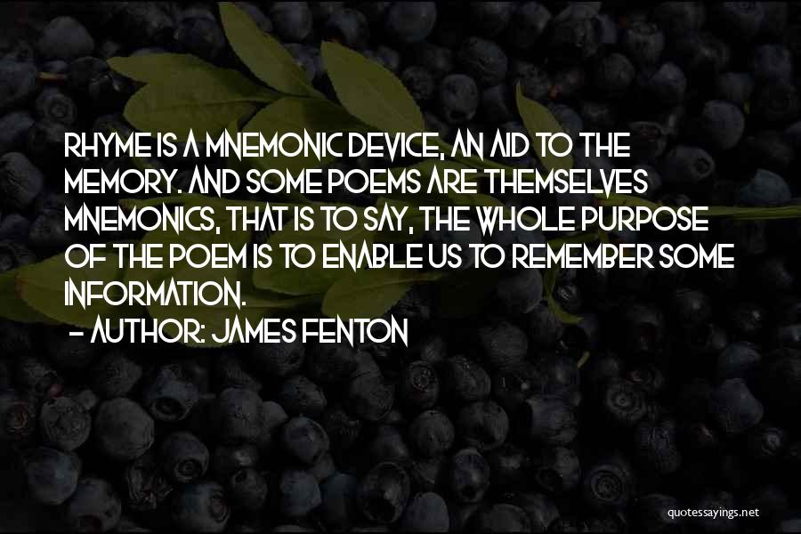 James Fenton Quotes: Rhyme Is A Mnemonic Device, An Aid To The Memory. And Some Poems Are Themselves Mnemonics, That Is To Say,