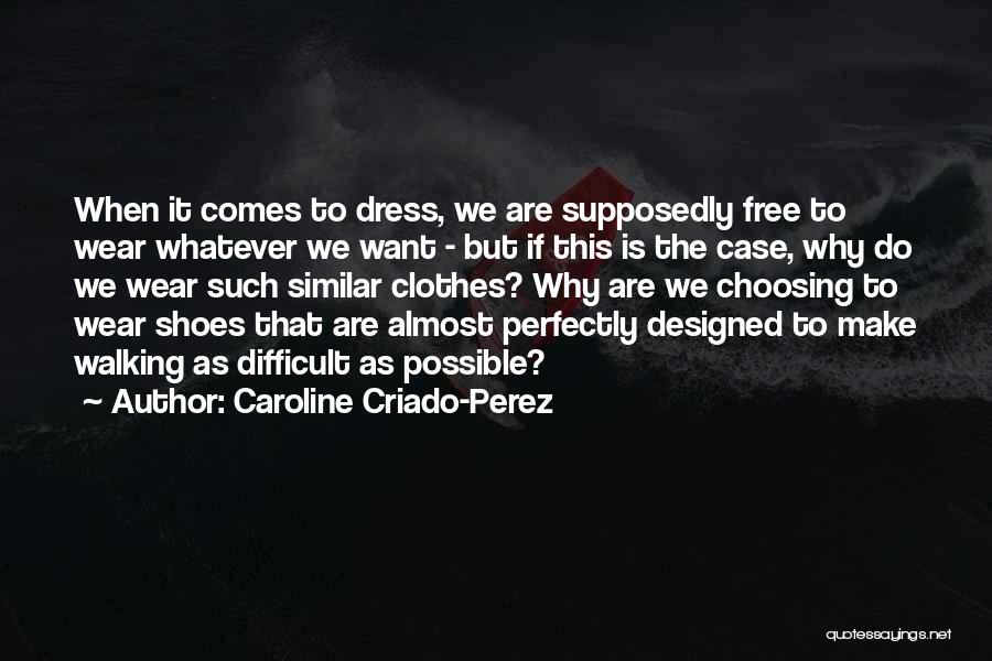 Caroline Criado-Perez Quotes: When It Comes To Dress, We Are Supposedly Free To Wear Whatever We Want - But If This Is The
