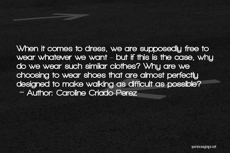 Caroline Criado-Perez Quotes: When It Comes To Dress, We Are Supposedly Free To Wear Whatever We Want - But If This Is The