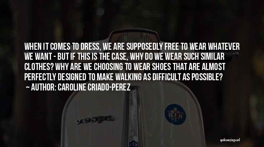 Caroline Criado-Perez Quotes: When It Comes To Dress, We Are Supposedly Free To Wear Whatever We Want - But If This Is The