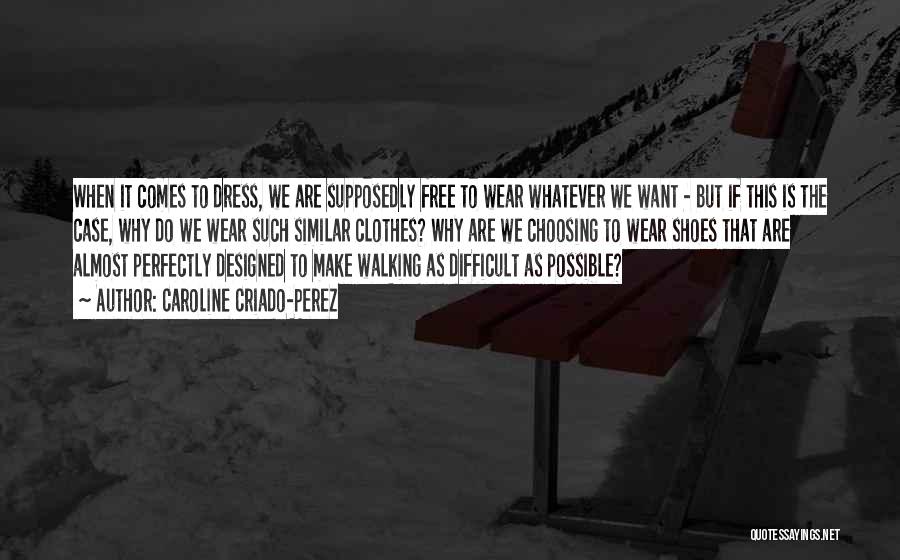 Caroline Criado-Perez Quotes: When It Comes To Dress, We Are Supposedly Free To Wear Whatever We Want - But If This Is The