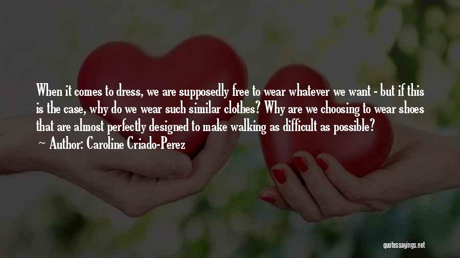 Caroline Criado-Perez Quotes: When It Comes To Dress, We Are Supposedly Free To Wear Whatever We Want - But If This Is The