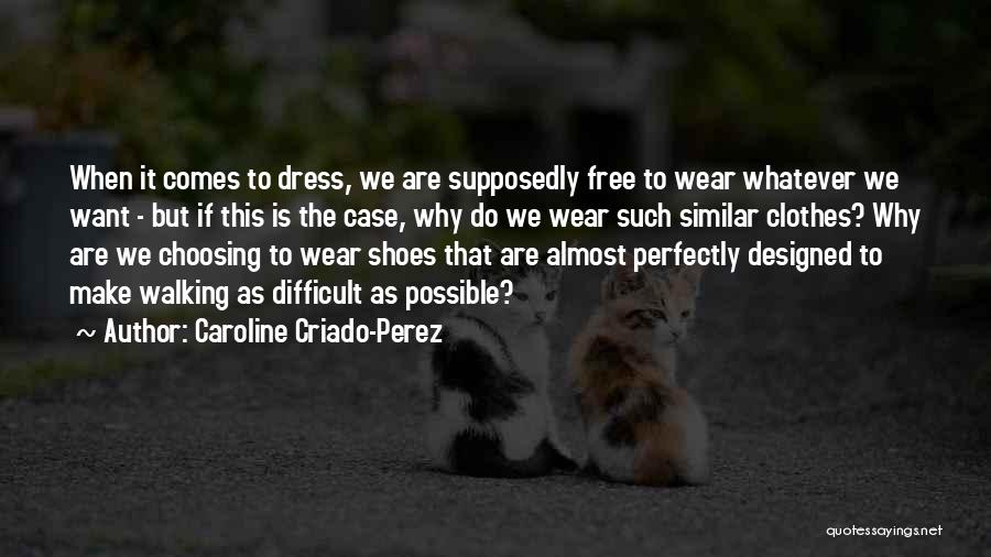 Caroline Criado-Perez Quotes: When It Comes To Dress, We Are Supposedly Free To Wear Whatever We Want - But If This Is The