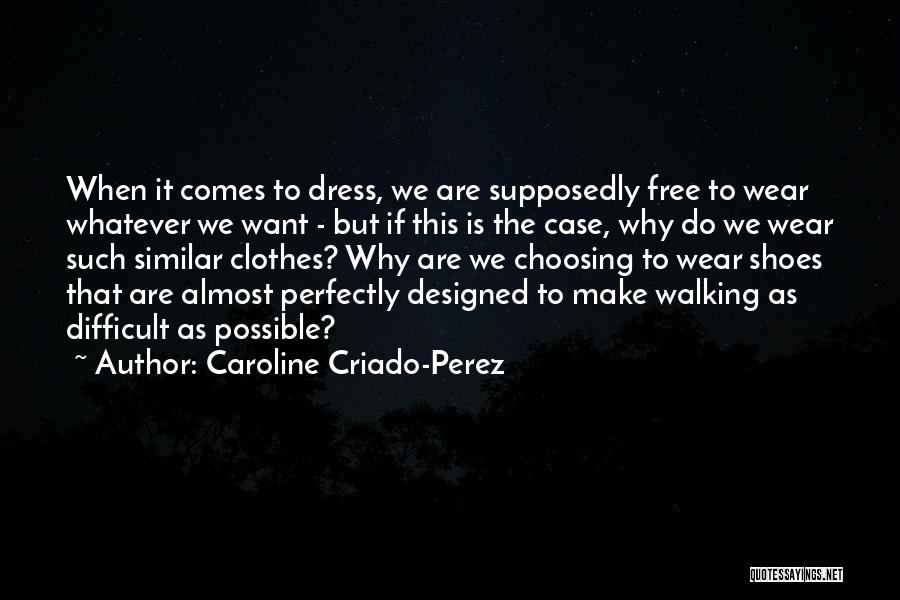 Caroline Criado-Perez Quotes: When It Comes To Dress, We Are Supposedly Free To Wear Whatever We Want - But If This Is The