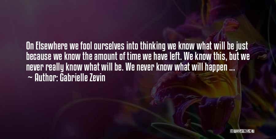 Gabrielle Zevin Quotes: On Elsewhere We Fool Ourselves Into Thinking We Know What Will Be Just Because We Know The Amount Of Time