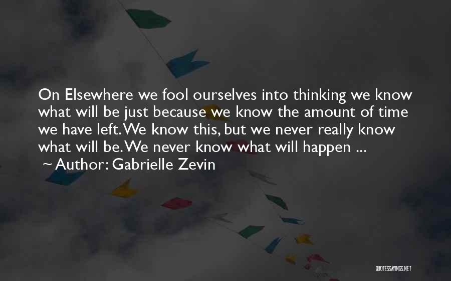 Gabrielle Zevin Quotes: On Elsewhere We Fool Ourselves Into Thinking We Know What Will Be Just Because We Know The Amount Of Time