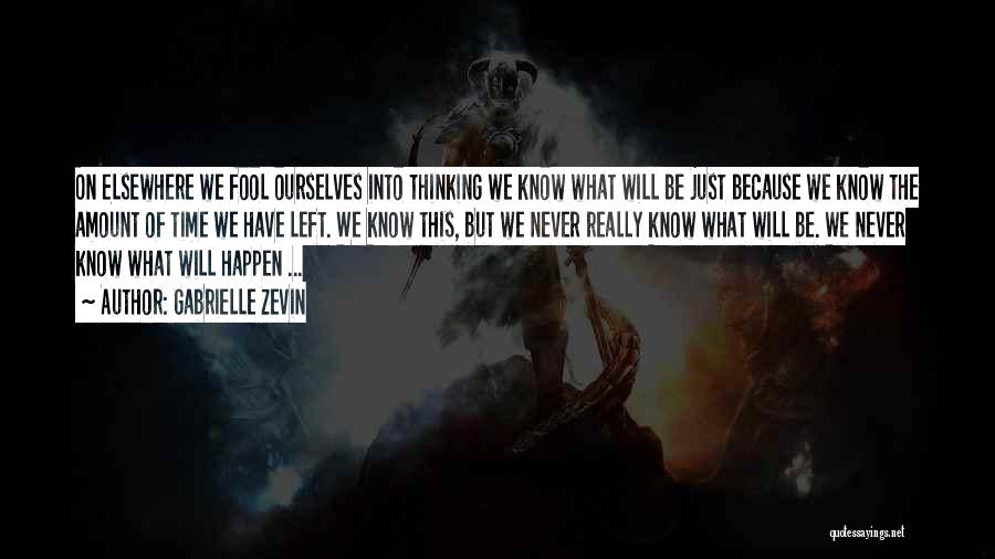 Gabrielle Zevin Quotes: On Elsewhere We Fool Ourselves Into Thinking We Know What Will Be Just Because We Know The Amount Of Time