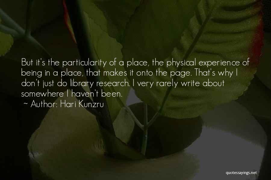 Hari Kunzru Quotes: But It's The Particularity Of A Place, The Physical Experience Of Being In A Place, That Makes It Onto The