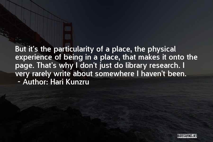 Hari Kunzru Quotes: But It's The Particularity Of A Place, The Physical Experience Of Being In A Place, That Makes It Onto The