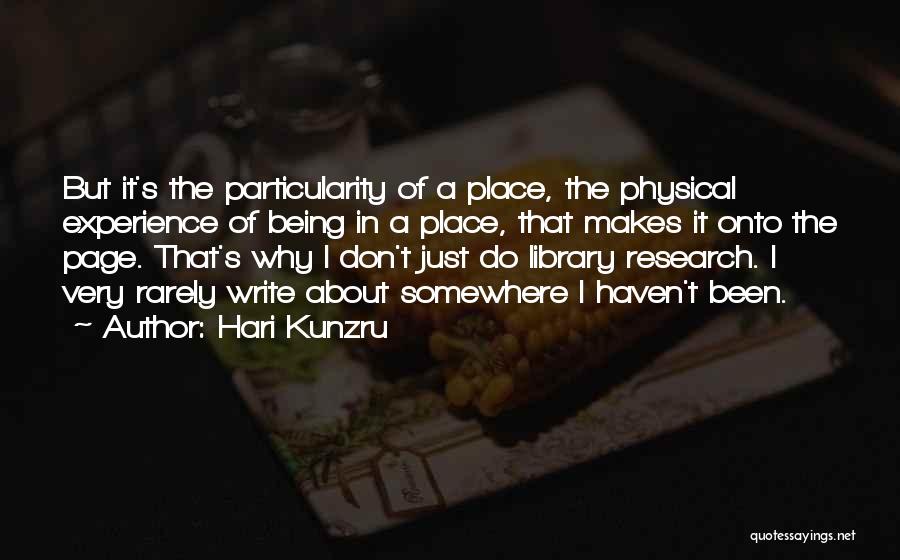 Hari Kunzru Quotes: But It's The Particularity Of A Place, The Physical Experience Of Being In A Place, That Makes It Onto The