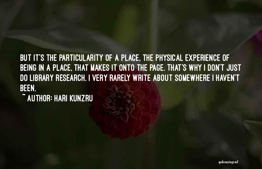 Hari Kunzru Quotes: But It's The Particularity Of A Place, The Physical Experience Of Being In A Place, That Makes It Onto The