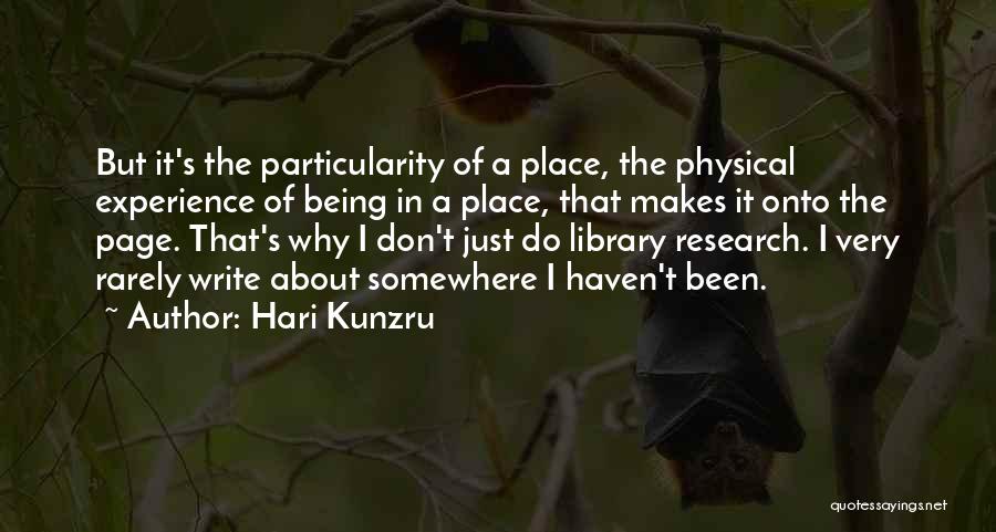 Hari Kunzru Quotes: But It's The Particularity Of A Place, The Physical Experience Of Being In A Place, That Makes It Onto The