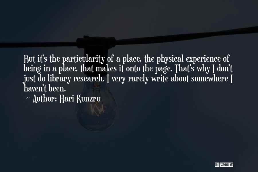 Hari Kunzru Quotes: But It's The Particularity Of A Place, The Physical Experience Of Being In A Place, That Makes It Onto The