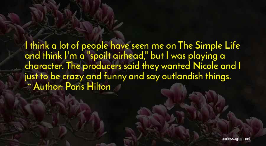 Paris Hilton Quotes: I Think A Lot Of People Have Seen Me On The Simple Life And Think I'm A Spoilt Airhead, But