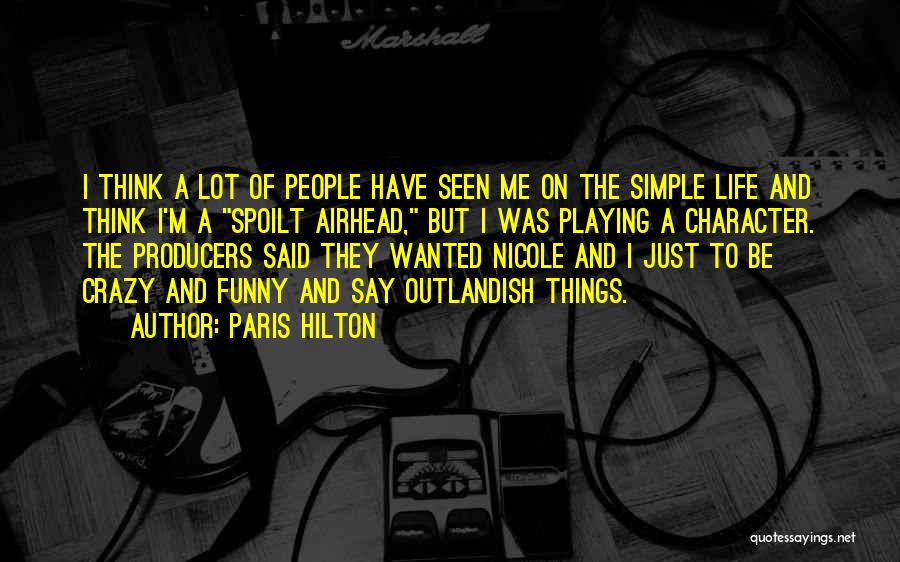 Paris Hilton Quotes: I Think A Lot Of People Have Seen Me On The Simple Life And Think I'm A Spoilt Airhead, But