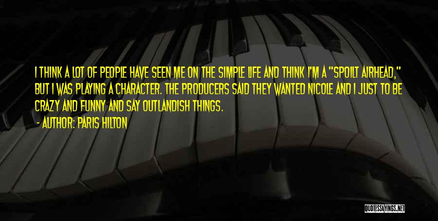 Paris Hilton Quotes: I Think A Lot Of People Have Seen Me On The Simple Life And Think I'm A Spoilt Airhead, But