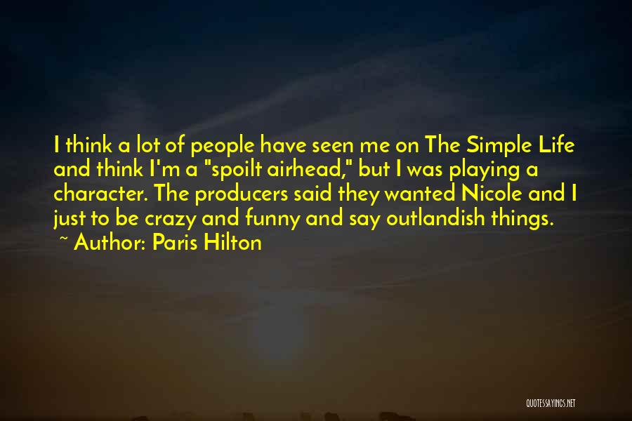 Paris Hilton Quotes: I Think A Lot Of People Have Seen Me On The Simple Life And Think I'm A Spoilt Airhead, But