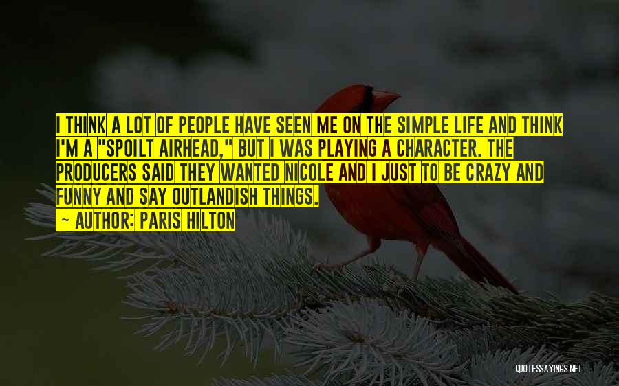 Paris Hilton Quotes: I Think A Lot Of People Have Seen Me On The Simple Life And Think I'm A Spoilt Airhead, But