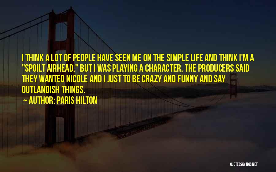 Paris Hilton Quotes: I Think A Lot Of People Have Seen Me On The Simple Life And Think I'm A Spoilt Airhead, But