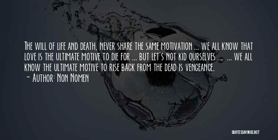 Non Nomen Quotes: The Will Of Life And Death, Never Share The Same Motivation ... We All Know That Love Is The Ultimate