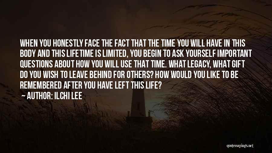 Ilchi Lee Quotes: When You Honestly Face The Fact That The Time You Will Have In This Body And This Lifetime Is Limited,