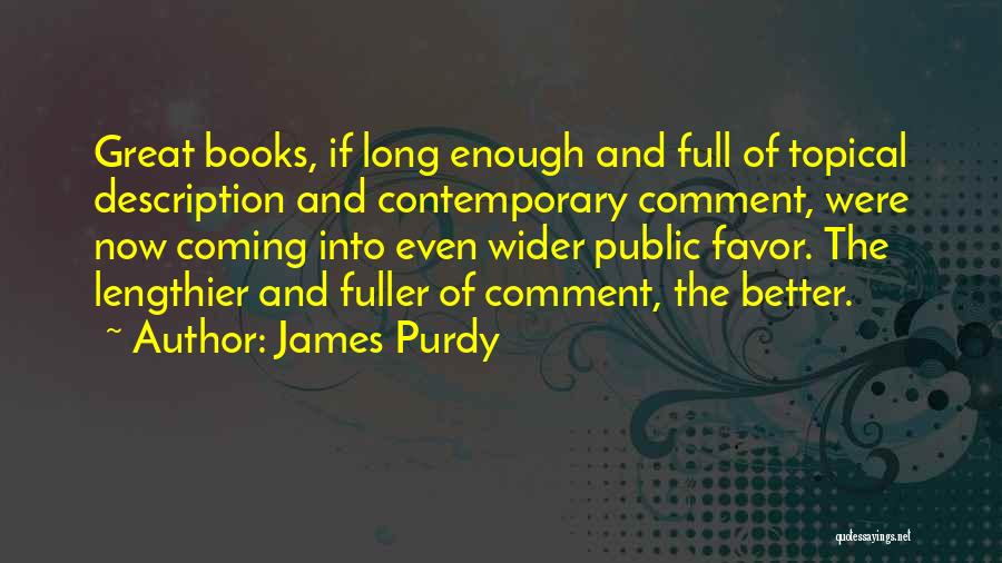 James Purdy Quotes: Great Books, If Long Enough And Full Of Topical Description And Contemporary Comment, Were Now Coming Into Even Wider Public