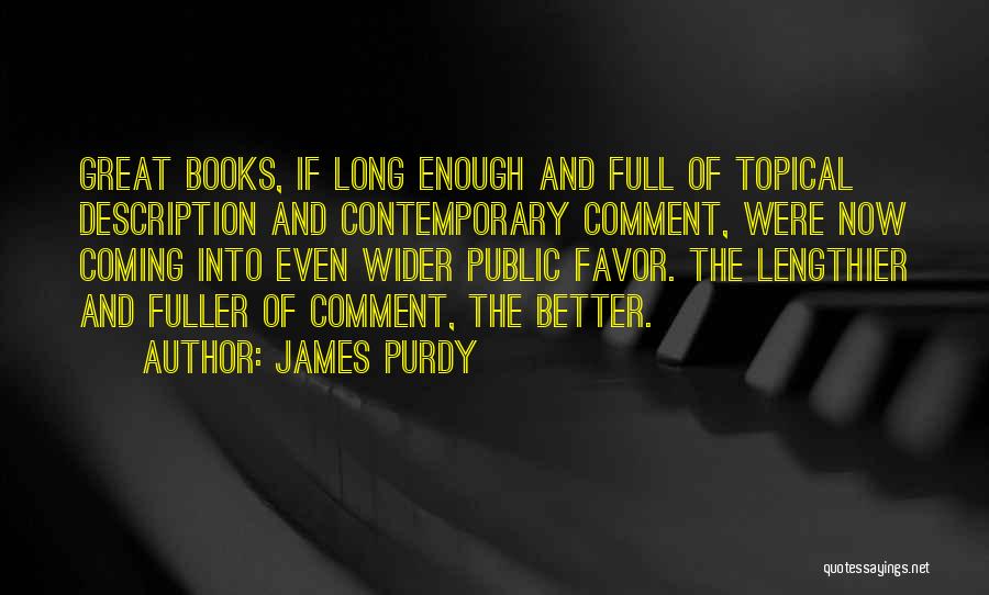 James Purdy Quotes: Great Books, If Long Enough And Full Of Topical Description And Contemporary Comment, Were Now Coming Into Even Wider Public