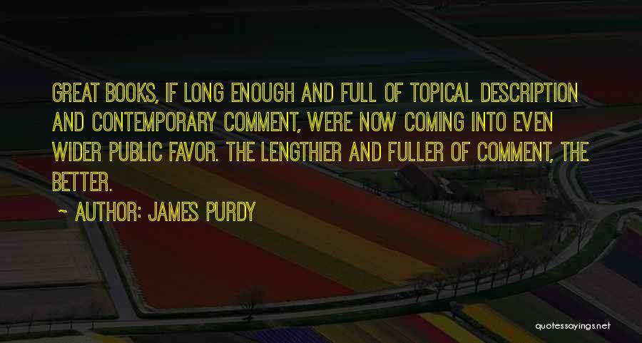 James Purdy Quotes: Great Books, If Long Enough And Full Of Topical Description And Contemporary Comment, Were Now Coming Into Even Wider Public