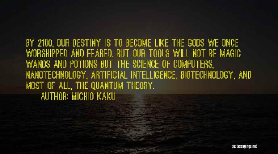 Michio Kaku Quotes: By 2100, Our Destiny Is To Become Like The Gods We Once Worshipped And Feared. But Our Tools Will Not