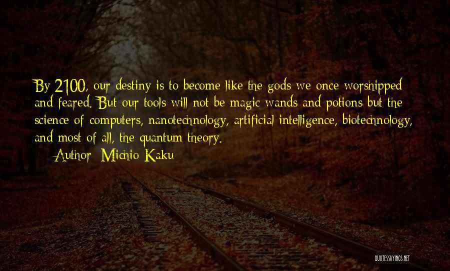 Michio Kaku Quotes: By 2100, Our Destiny Is To Become Like The Gods We Once Worshipped And Feared. But Our Tools Will Not