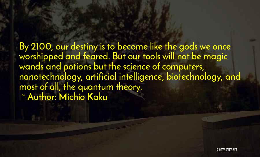 Michio Kaku Quotes: By 2100, Our Destiny Is To Become Like The Gods We Once Worshipped And Feared. But Our Tools Will Not