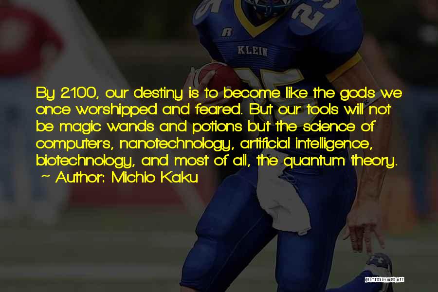 Michio Kaku Quotes: By 2100, Our Destiny Is To Become Like The Gods We Once Worshipped And Feared. But Our Tools Will Not