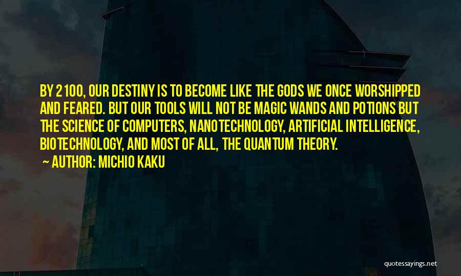 Michio Kaku Quotes: By 2100, Our Destiny Is To Become Like The Gods We Once Worshipped And Feared. But Our Tools Will Not