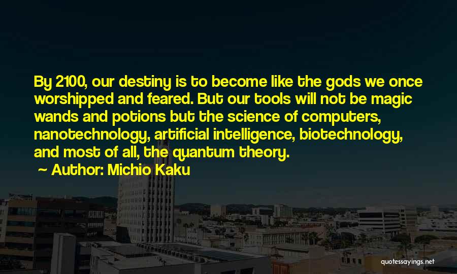 Michio Kaku Quotes: By 2100, Our Destiny Is To Become Like The Gods We Once Worshipped And Feared. But Our Tools Will Not