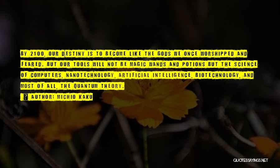 Michio Kaku Quotes: By 2100, Our Destiny Is To Become Like The Gods We Once Worshipped And Feared. But Our Tools Will Not