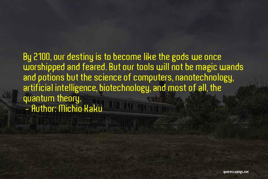 Michio Kaku Quotes: By 2100, Our Destiny Is To Become Like The Gods We Once Worshipped And Feared. But Our Tools Will Not