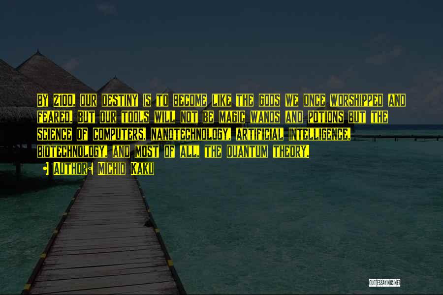 Michio Kaku Quotes: By 2100, Our Destiny Is To Become Like The Gods We Once Worshipped And Feared. But Our Tools Will Not