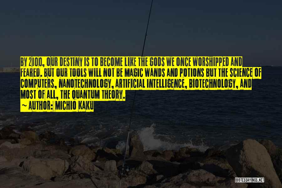 Michio Kaku Quotes: By 2100, Our Destiny Is To Become Like The Gods We Once Worshipped And Feared. But Our Tools Will Not