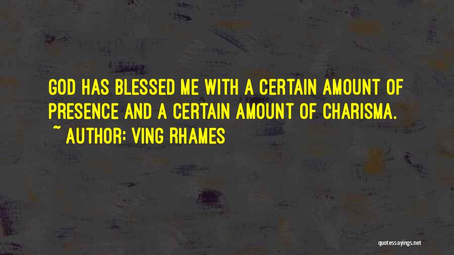Ving Rhames Quotes: God Has Blessed Me With A Certain Amount Of Presence And A Certain Amount Of Charisma.