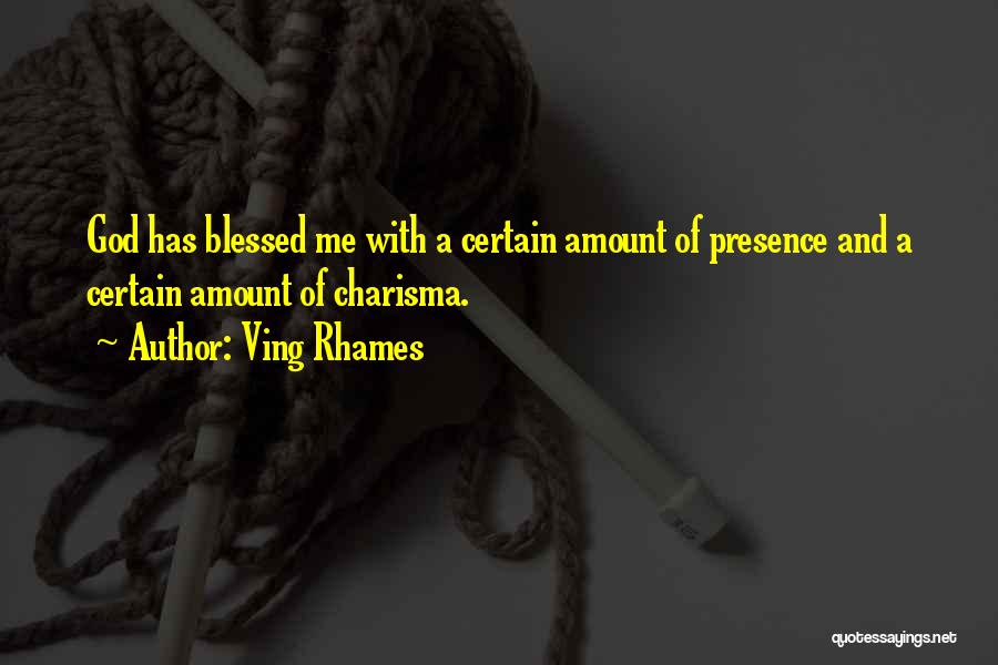 Ving Rhames Quotes: God Has Blessed Me With A Certain Amount Of Presence And A Certain Amount Of Charisma.