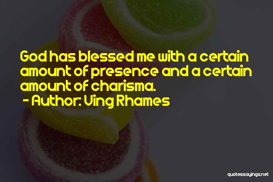 Ving Rhames Quotes: God Has Blessed Me With A Certain Amount Of Presence And A Certain Amount Of Charisma.