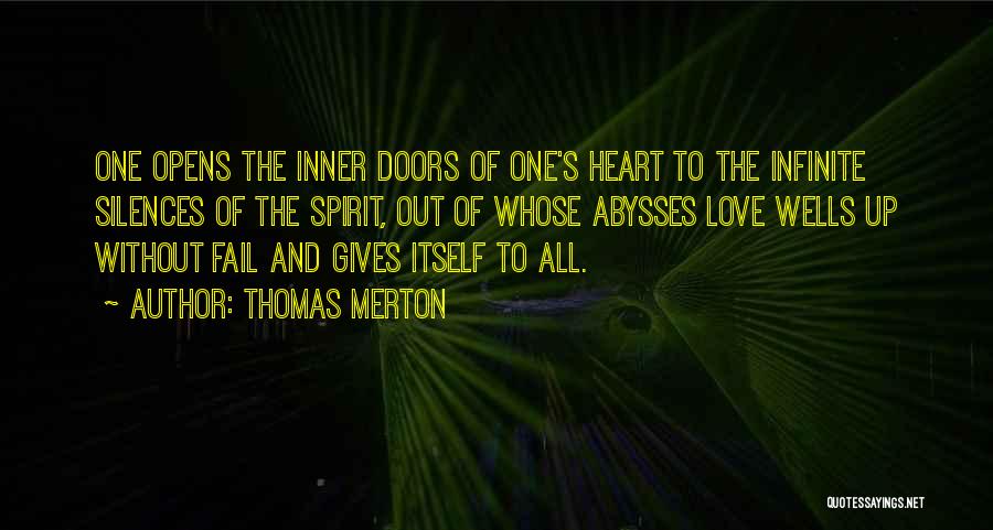 Thomas Merton Quotes: One Opens The Inner Doors Of One's Heart To The Infinite Silences Of The Spirit, Out Of Whose Abysses Love