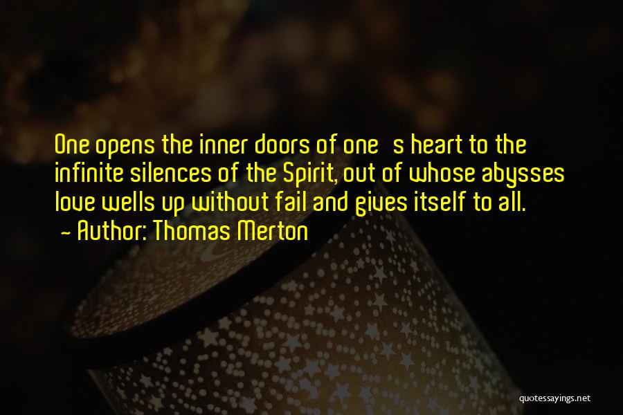Thomas Merton Quotes: One Opens The Inner Doors Of One's Heart To The Infinite Silences Of The Spirit, Out Of Whose Abysses Love