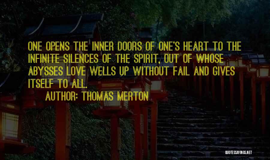 Thomas Merton Quotes: One Opens The Inner Doors Of One's Heart To The Infinite Silences Of The Spirit, Out Of Whose Abysses Love