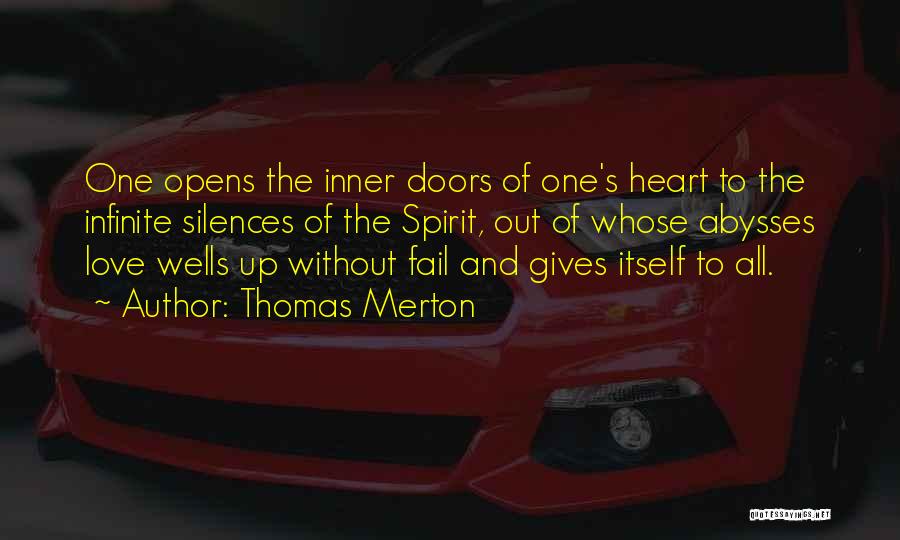 Thomas Merton Quotes: One Opens The Inner Doors Of One's Heart To The Infinite Silences Of The Spirit, Out Of Whose Abysses Love