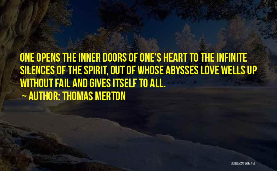 Thomas Merton Quotes: One Opens The Inner Doors Of One's Heart To The Infinite Silences Of The Spirit, Out Of Whose Abysses Love